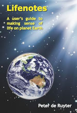 Lifenotes : A User's Guide to making Sense of Life on Planet Earth - Peter de Ruyter