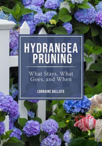 HYDRANGEA PRUNING : WHAT STAYS, WHAT GOES, AND WHEN - Lorraine Ballato