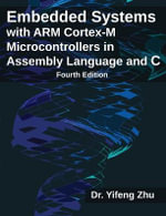 Embedded Systems with ARM Cortex-M Microcontrollers in Assembly Language and C : Fourth Edition - Yifeng Zhu