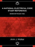 A National Electrical Code Study Reference Based on the 2011 NEC - Alvin J Walker