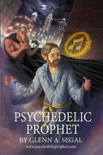 Psychedelic Prophet : The Messenger - Gllenn A. Segal