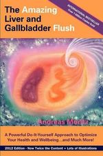 The Amazing Liver and Gallbladder Flush : A Powerful Do-It-Yourself Tool to Optimize Your Health and Well-being...and Much More - Andreas Moritz