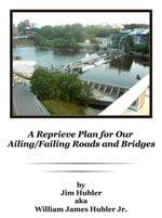 A Reprieve Plan for Our Ailing/Failing Roads and Bridges - William James Hubler Jr