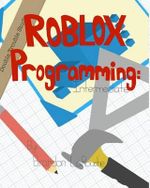 Intermediate ROBLOX Programming : Black and White - Brandon J Larouche
