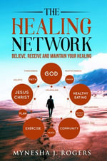 The Healing Network : Believe, Receive and Maintain Your Healing - Mynesha J. Rogers