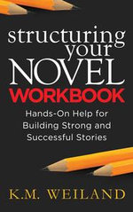 Structuring Your Novel Workbook : Hands-On Help for Building Strong and Successful Stories - K.M. Weiland
