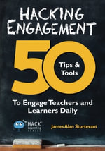 Hack Learning : 50 Tips & Tools To Engage Teachers and Learners Daily - James Alan Sturtevant