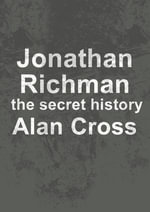 Jonathan Richman : the secret history - Alan Cross