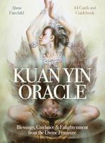 Kuan Yin Oracle Cards : Blessings, Guidance & Enlightenment from the Divine Feminine - Alana Fairchild