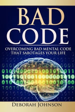 Bad Code : Overcoming Bad Mental Code That Sabotages Your Life - Deborah Johnson