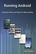 Running Android : Using Your Phone and Tablet for Work and Play - Bruce Grubbs