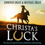 Christa's Luck, The story of a girl, her horse, and the last wild mustangs - Becky Parker