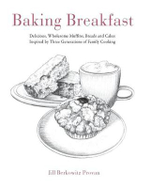 Baking Breakfast : Delicious, Wholesome Muffins, Breads and Cakes Inspired by Three Generations of Family Cooking - Jill Provan