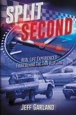 Split Second : Real Life Experiences From Behind The Thin Blue Line - Jeff Garland