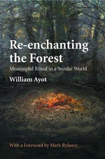 Re-enchanting the Forest : Meaningful Ritual in a Secular World - William Ayot