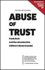 Abuse of Trust : Frank Beck and the Leicestershire Children's Home Scandal - Mark D'Arcy