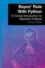 Bayes' Rule With Python : A Tutorial Introduction to Bayesian Analysis - James V Stone