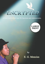 Encrypted : A fresh look at God, how He functions and communicates. - E. G. Menzies