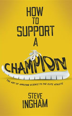 How to Support a Champion : The art of applying science to the elite athlete - Steve Ingham