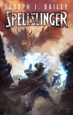 Spellslinger : Legends of the Wild, Weird West - Joseph J. Bailey