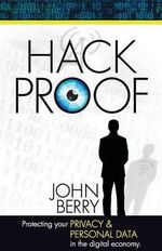 Hack Proof : Protecting your privacy and personal data in the Digital Economy - John Berry