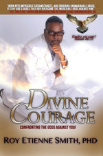 Copious Courage : Moving, Shaking, Confronting the Odds Against You - Roy Etienne Smith