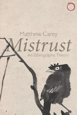Mistrust : An Ethnographic Theory - Matthew Carey