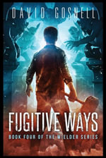 Fugitive Ways : Book Four Of The Wielder Series - David Gosnell