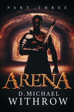 Arena : Part Three - D. Michael Withrow