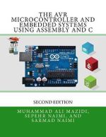 The Avr Microcontroller and Embedded Systems Using Assembly and C : Using Arduino Uno and Atmel Studio - Sepehr Naimi