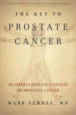 The Key to Prostate Cancer : 30 Experts Explain 15 Stages of Prostate Cancer - Dr Mark Scholz