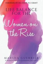 Life Balance for the Women on the Rise : A Women's Guide to Finding Balance - Marsha Guerrier