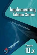 Implementing Tableau Server : A Guide to implementing Tableau Server - Chandraish Sinha