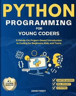Python Programming for Young Coders : A Hands-On, Project-Based Introduction to Coding for Beginners, Kids, and Teens - Anand Pandey
