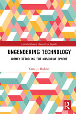 Ungendering Technology : Women Retooling the Masculine Sphere - Carol J. Haddad