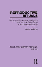 Reproductive Rituals : The Perception of Fertility in England from the Sixteenth Century to the Nineteenth Century - Angus McLaren