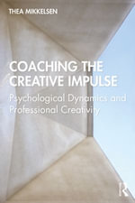 Coaching the Creative Impulse : Psychological Dynamics and Professional Creativity - Thea Mikkelsen