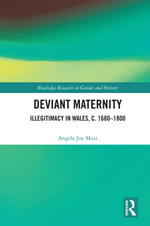 Deviant Maternity : Illegitimacy in Wales, c. 1680-1800 - Angela Joy Muir