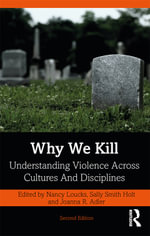 Why We Kill : Understanding Violence Across Cultures and Disciplines - Nancy Loucks