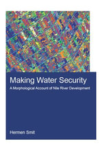 Making Water Security : A Morphological Account of Nile River Development - Hermen Smit