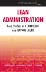 Lean Administration : Case Studies in Leadership and Improvement - Manfacturing Excellence AME - Association for