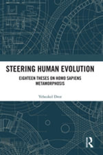 Steering Human Evolution : Eighteen Theses on Homo Sapiens Metamorphosis - Yehezkel Dror