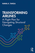 Transforming Airlines : A Flight Plan for Navigating Structural Changes - Nawal K. Taneja