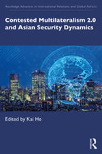 Contested Multilateralism 2.0 and Asian Security Dynamics : Routledge Advances in International Relations and Global Politics - Kai He