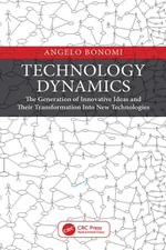 Technology Dynamics : The Generation of Innovative Ideas and Their Transformation Into New Technologies - Angelo Bonomi