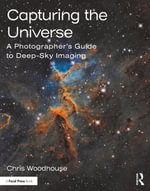 Capturing the Universe : A Photographer's Guide to Deep-Sky Imaging - Chris Woodhouse