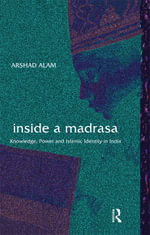 Inside a Madrasa : Knowledge, Power and Islamic Identity in India - Arshad Alam
