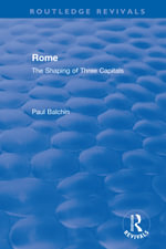 Rome : The Shaping of Three Capitals - Paul Balchin