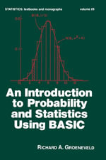 An Introduction to Probability and Statistics Using Basic : Statistics: A Series of Textbooks and Monographs - Richard A. Groeneveld