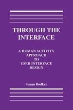 Through the Interface : A Human Activity Approach To User Interface Design - Susanne Bodker